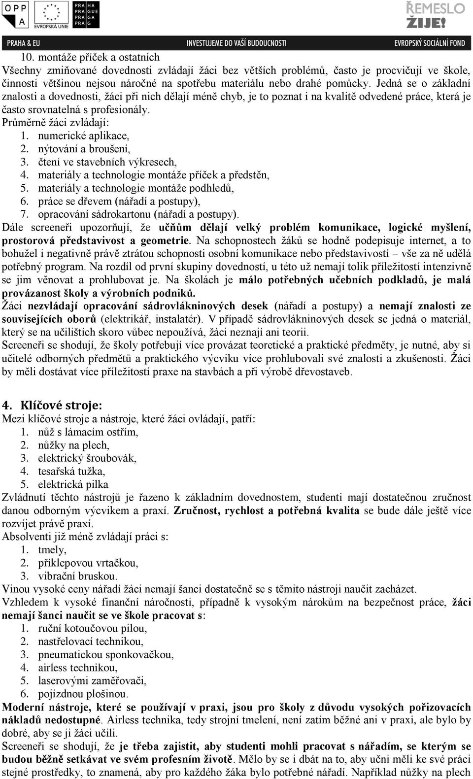 numerické aplikace, 2. nýtování a broušení, 3. čtení ve stavebních výkresech, 4. materiály a technologie montáže příček a předstěn, 5. materiály a technologie montáže podhledů, 6.