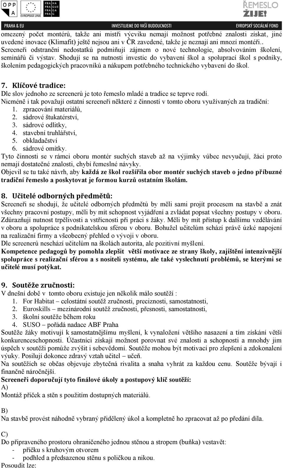 Shodují se na nutnosti investic do vybavení škol a spoluprací škol s podniky, školením pedagogických pracovníků a nákupem potřebného technického vybavení do škol. 7.