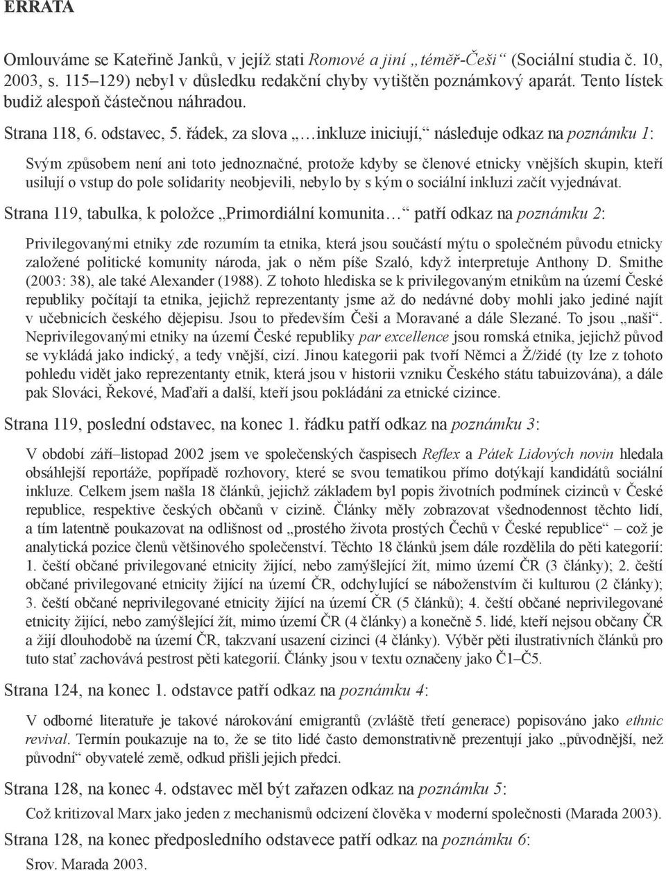 řádek, za slova inkluze iniciují, následuje odkaz na poznámku 1: Svým způsobem není ani toto jednoznačné, protože kdyby se členové etnicky vnějších skupin, kteří usilují o vstup do pole solidarity