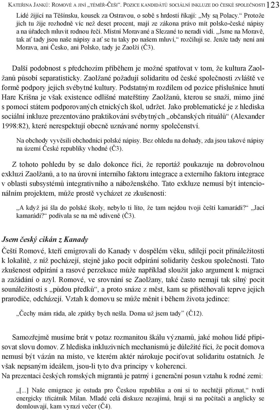 Jsme na Moravě, tak ať tady jsou naše nápisy a ať se tu taky po našem mluví, rozčilují se. Jenže tady není ani Morava, ani Česko, ani Polsko, tady je Zaolží (Č3).