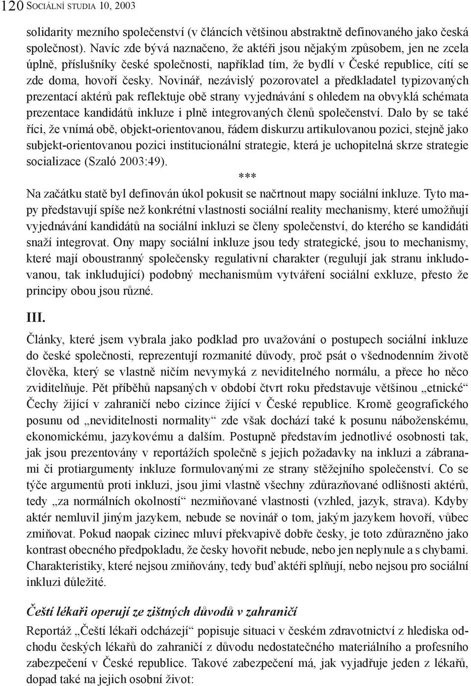 Novinář, nezávislý pozorovatel a předkladatel typizovaných prezentací aktérů pak reflektuje obě strany vyjednávání s ohledem na obvyklá schémata prezentace kandidátů inkluze i plně integrovaných