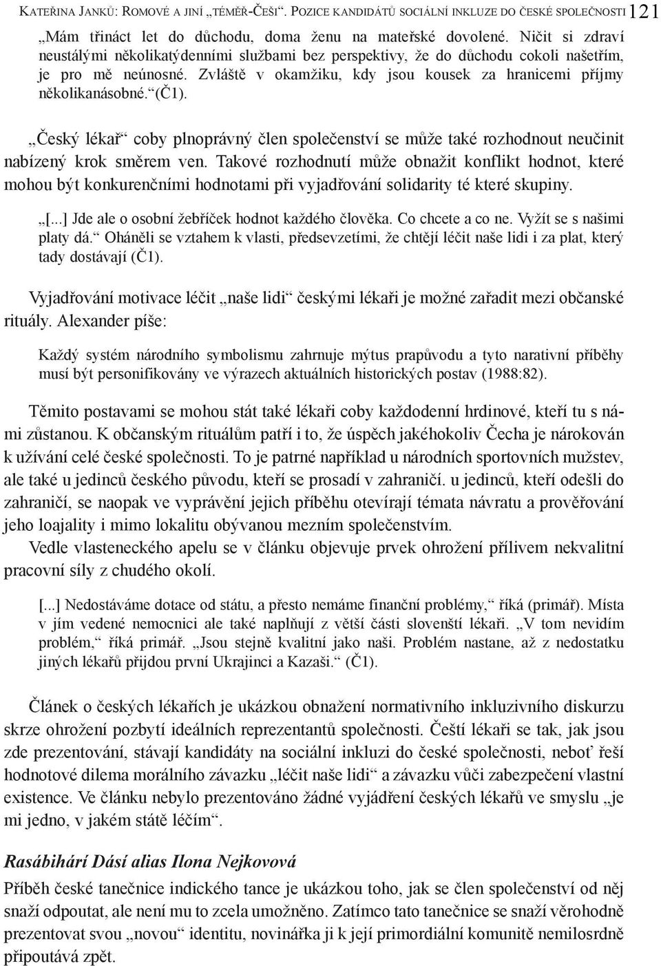 POZICE KANDIDÁTŮ SOCIÁLNÍ INKLUZE DO ČESKÉ SPOLEČNOSTI Český lékař coby plnoprávný člen společenství se může také rozhodnout neučinit nabízený krok směrem ven.