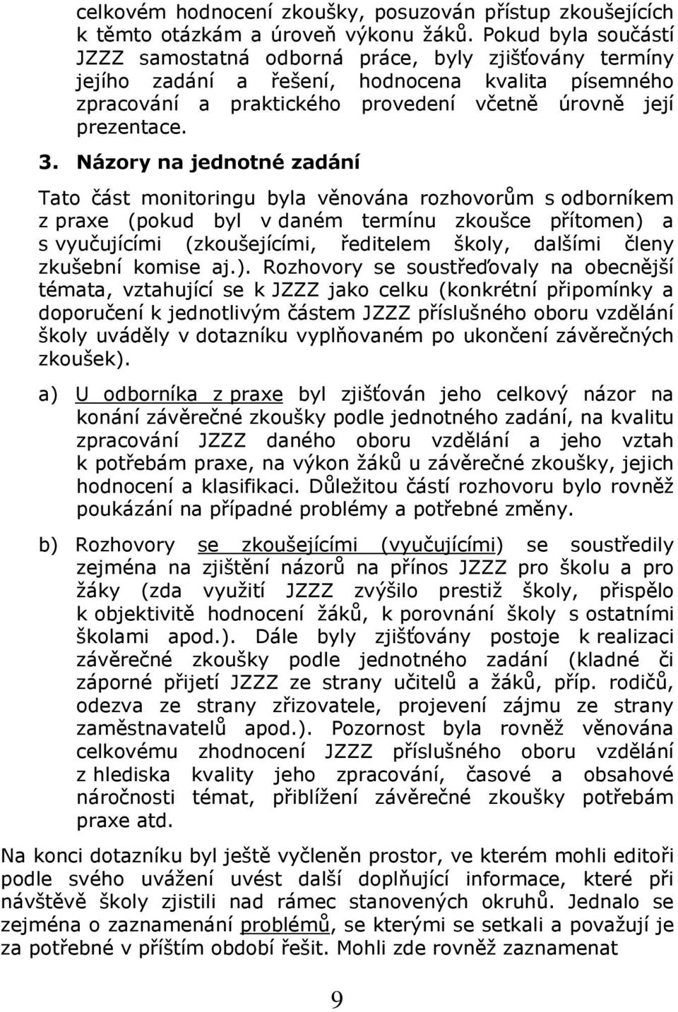 Názory na jednotné zadání Tato část monitoringu byla věnována rozhovorům s odborníkem z praxe (pokud byl v daném termínu zkoušce přítomen) a s vyučujícími (zkoušejícími, ředitelem školy, dalšími