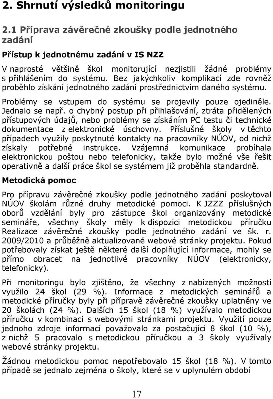 Bez jakýchkoliv komplikací zde rovněž proběhlo získání jednotného zadání prostřednictvím daného systému. Problémy se vstupem do systému se projevily pouze ojediněle. Jednalo se např.