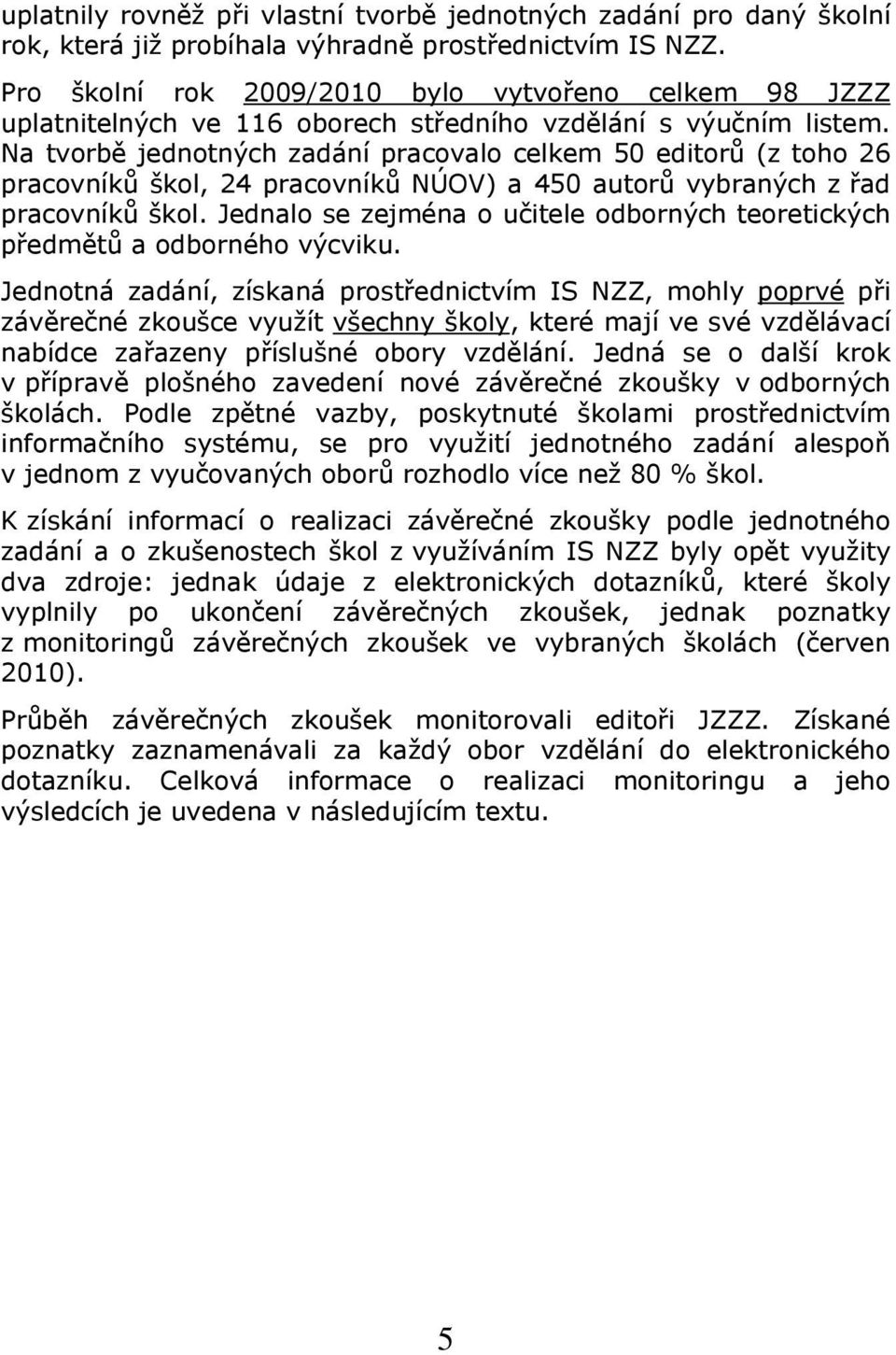 Na tvorbě jednotných zadání pracovalo celkem 50 editorů (z toho 26 pracovníků škol, 24 pracovníků NÚOV) a 450 autorů vybraných z řad pracovníků škol.