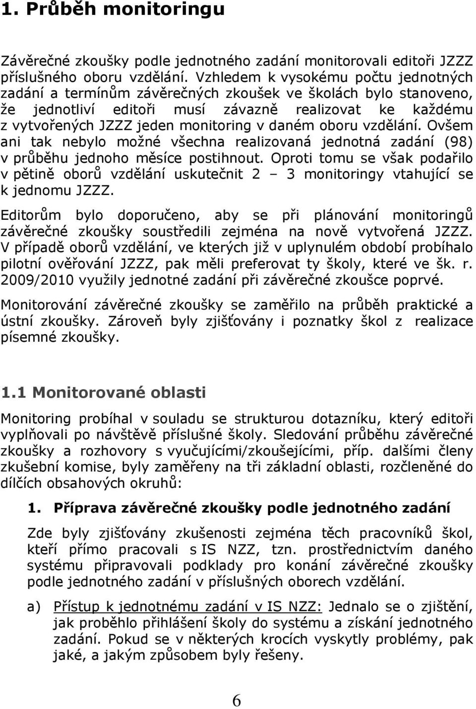 daném oboru vzdělání. Ovšem ani tak nebylo možné všechna realizovaná jednotná zadání (98) v průběhu jednoho měsíce postihnout.