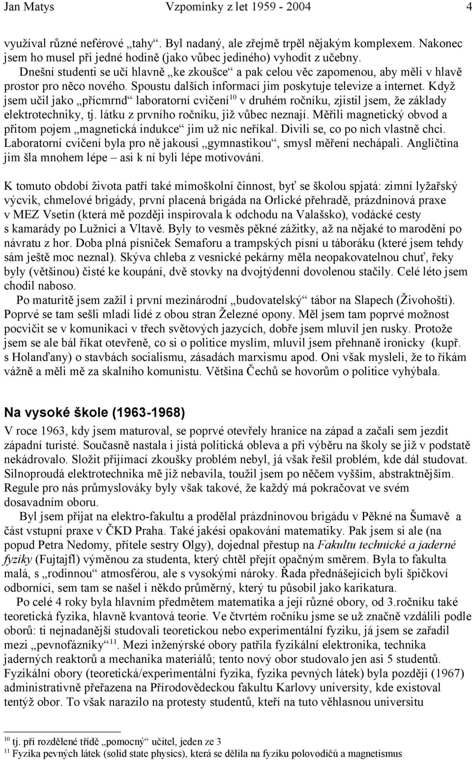 Když jsem učil jako přícmrnd laboratorní cvičení10 v druhém ročníku, zjistil jsem, že základy elektrotechniky, tj. látku z prvního ročníku, již vůbec neznají.