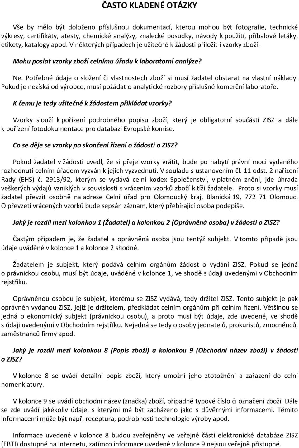 Potřebné údaje o složení či vlastnostech zboží si musí žadatel obstarat na vlastní náklady. Pokud je nezíská od výrobce, musí požádat o analytické rozbory příslušné komerční laboratoře.