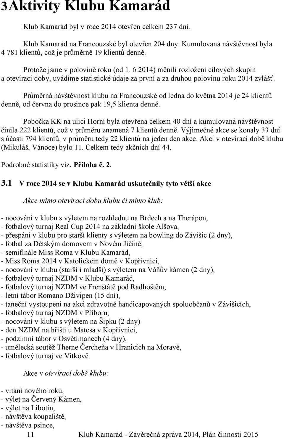 2014) měnili rozložení cílových skupin a otevírací doby, uvádíme statistické údaje za první a za druhou polovinu roku 2014 zvlášť.