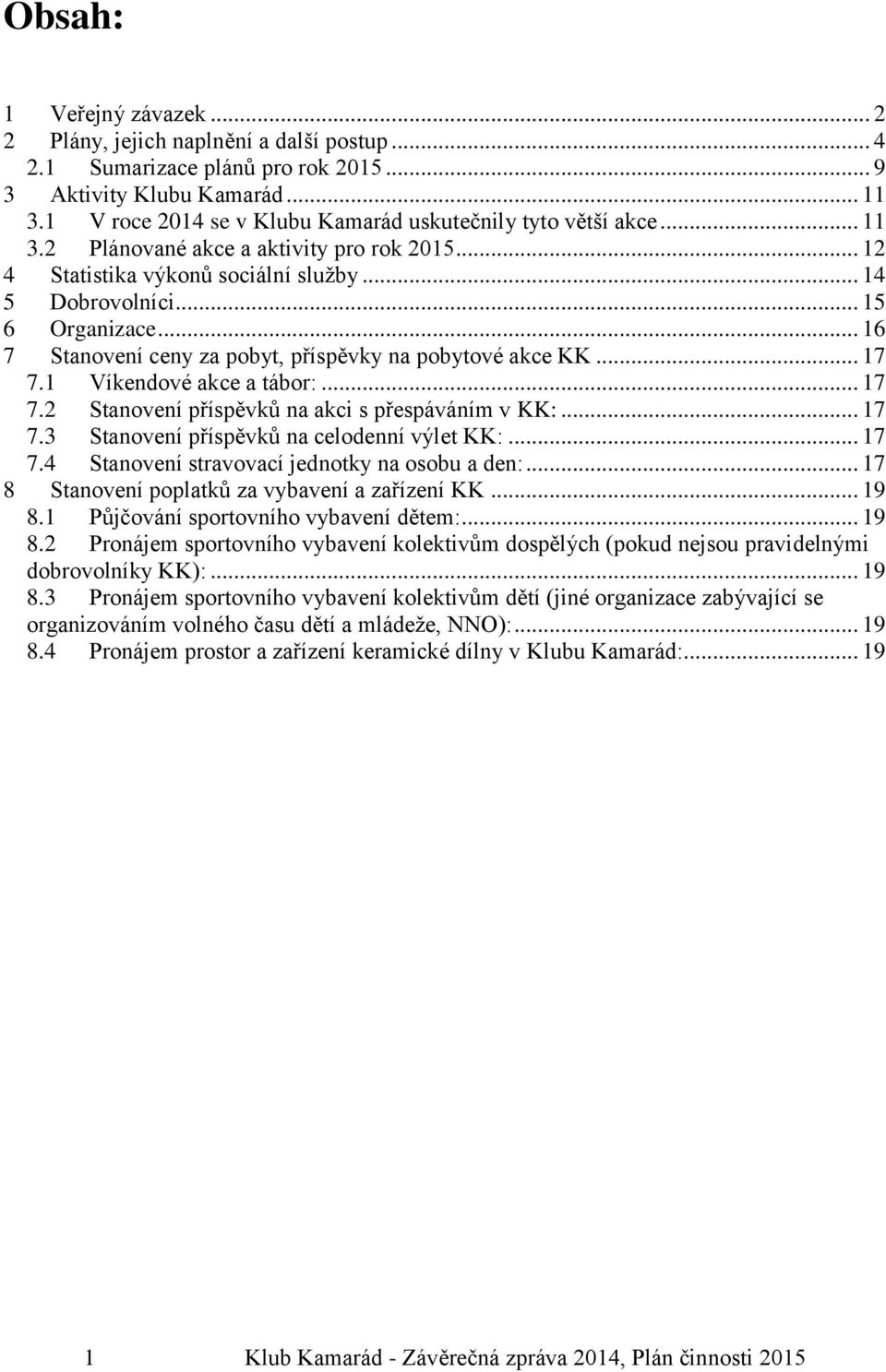 .. 16 7 Stanovení ceny za pobyt, příspěvky na pobytové akce KK... 17 7.1 Víkendové akce a tábor:... 17 7.2 Stanovení příspěvků na akci s přespáváním v KK:... 17 7.3 Stanovení příspěvků na celodenní výlet KK:.