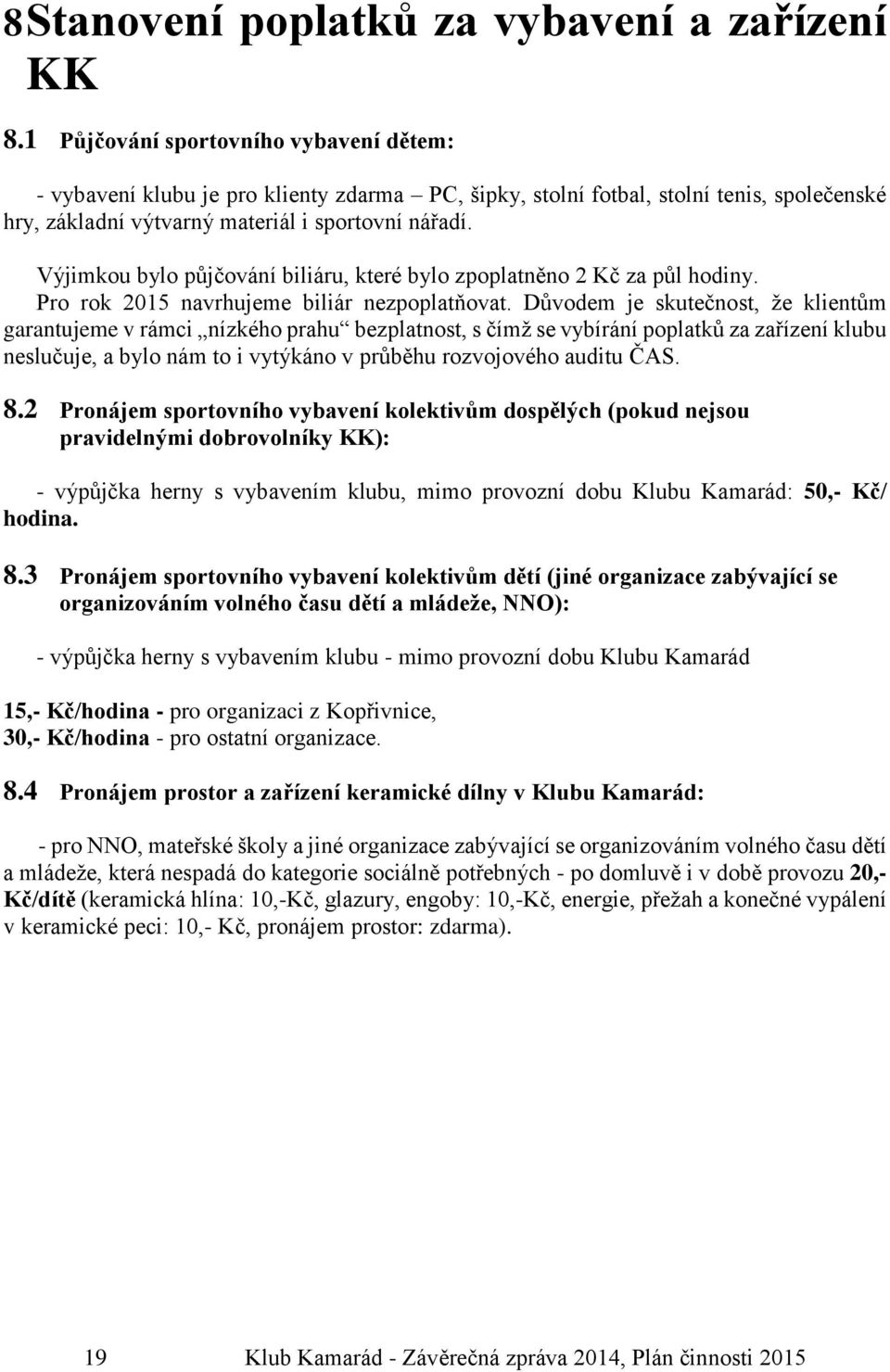 Výjimkou bylo půjčování biliáru, které bylo zpoplatněno 2 Kč za půl hodiny. Pro rok 2015 navrhujeme biliár nezpoplatňovat.