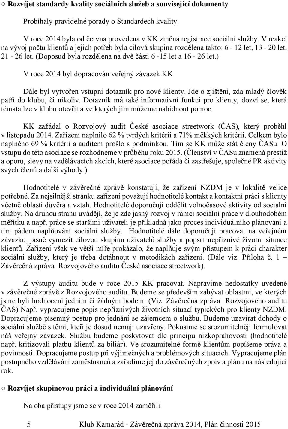 ) V roce 2014 byl dopracován veřejný závazek KK. Dále byl vytvořen vstupní dotazník pro nové klienty. Jde o zjištění, zda mladý člověk patří do klubu, či nikoliv.