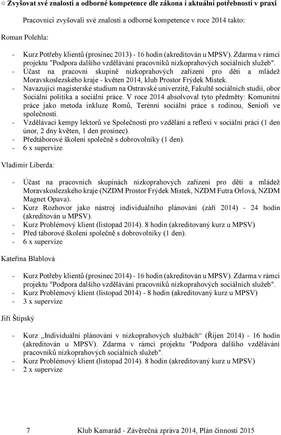 - Účast na pracovní skupině nízkoprahových zařízení pro děti a mládež Moravskoslezského kraje - květen 2014, klub Prostor Frýdek Místek.