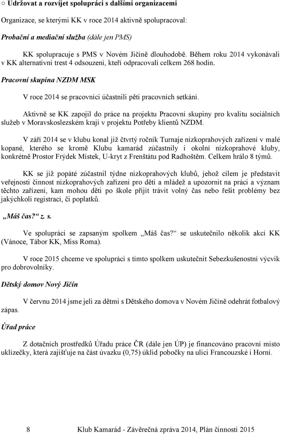 Aktivně se KK zapojil do práce na projektu Pracovní skupiny pro kvalitu sociálních služeb v Moravskoslezském kraji v projektu Potřeby klientů NZDM.