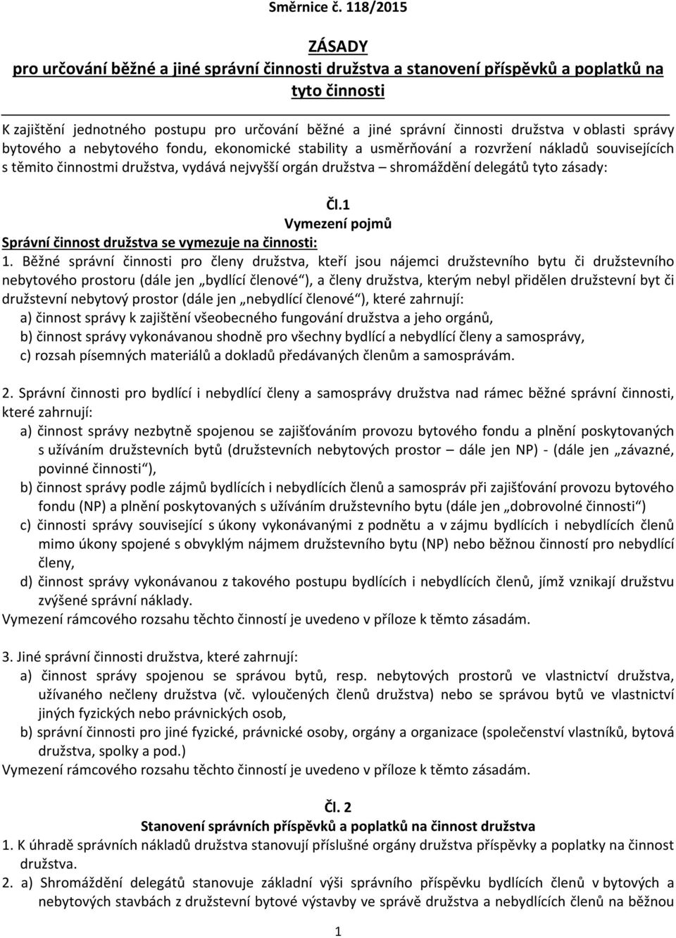 družstva v oblasti správy bytového a nebytového fondu, ekonomické stability a usměrňování a rozvržení nákladů souvisejících s těmito činnostmi družstva, vydává nejvyšší orgán družstva shromáždění