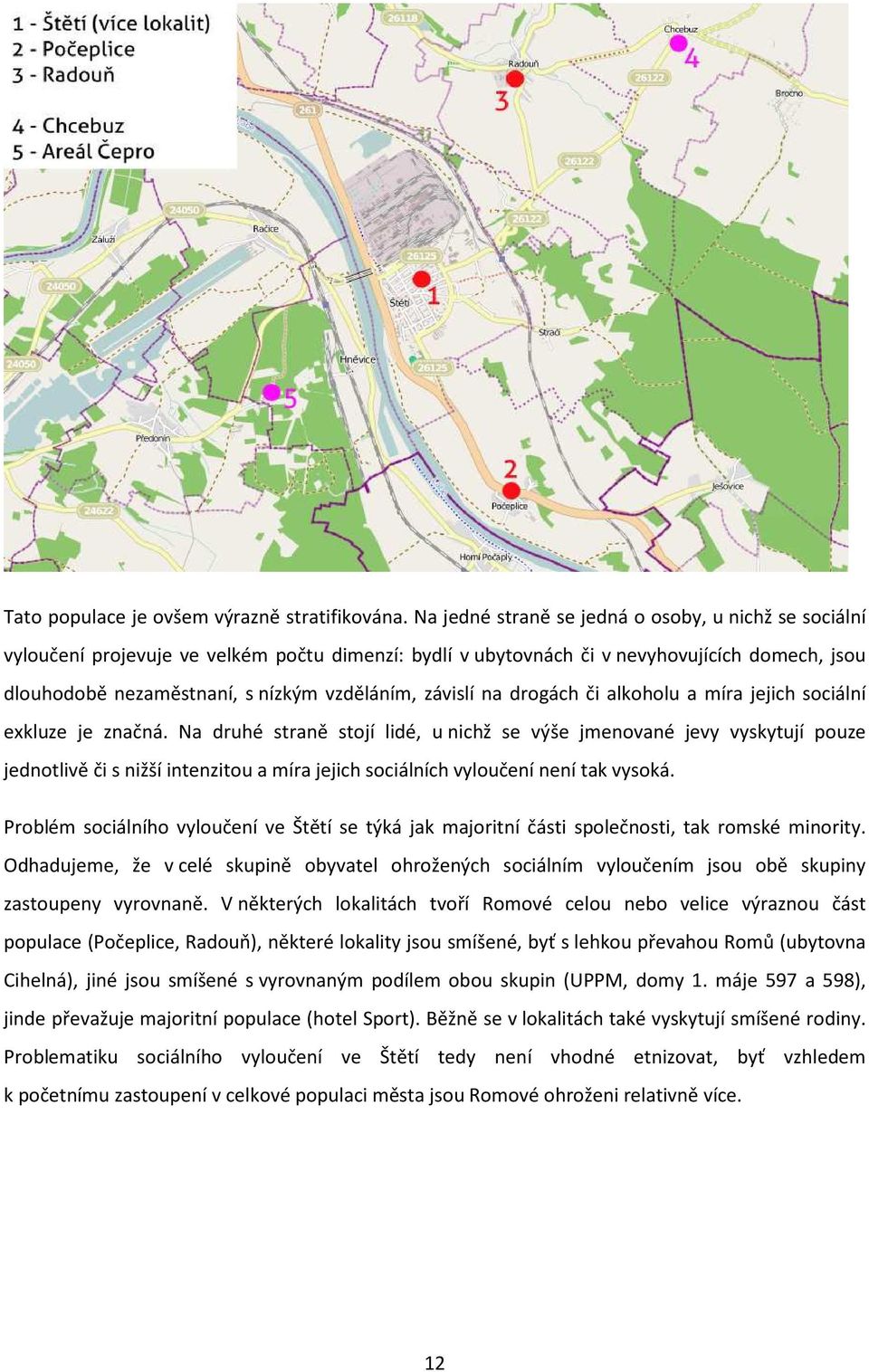 závislí na drogách či alkoholu a míra jejich sociální exkluze je značná.