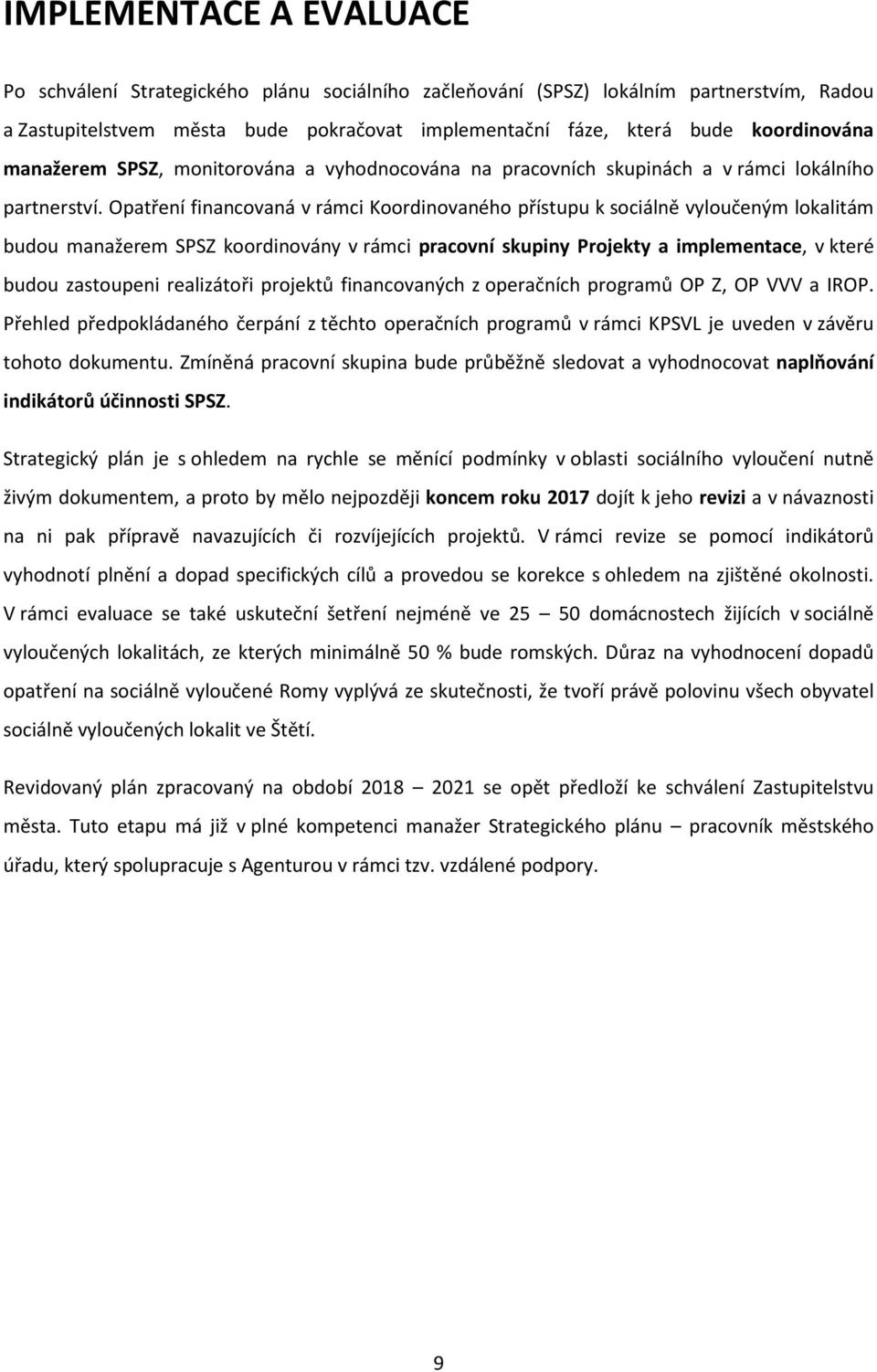 Opatření financovaná v rámci Koordinovaného přístupu k sociálně vyloučeným lokalitám budou manažerem SPSZ koordinovány v rámci pracovní skupiny Projekty a implementace, v které budou zastoupeni