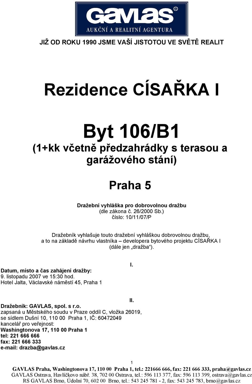 ) číslo: 10/11/07/P Dražebník vyhlašuje touto dražební vyhláškou dobrovolnou dražbu, a to na základě návrhu vlastníka developera bytového projektu CÍSAŘKA I (dále jen dražba ).