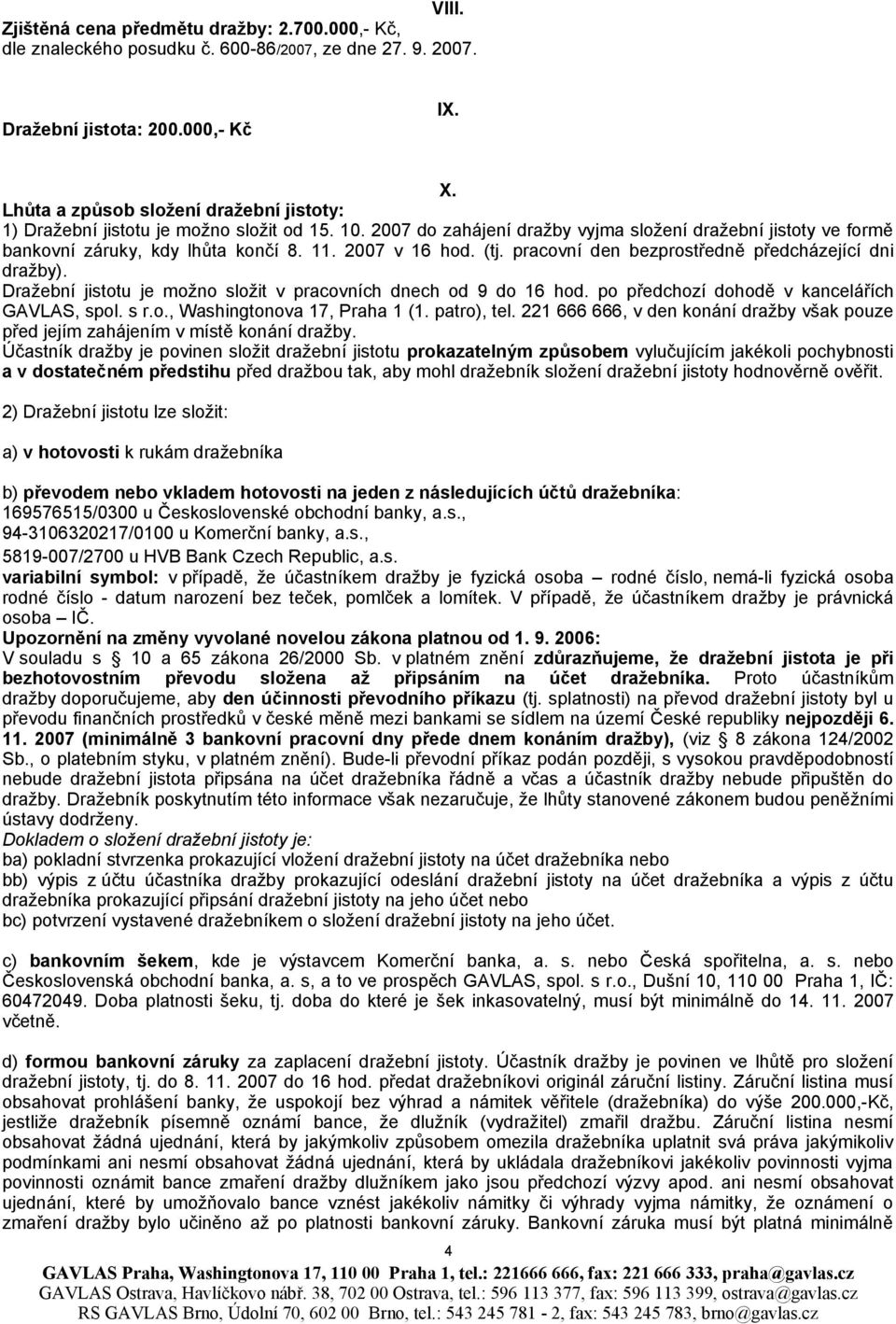 2007 v 16 hod. (tj. pracovní den bezprostředně předcházející dni dražby). Dražební jistotu je možno složit v pracovních dnech od 9 do 16 hod. po předchozí dohodě v kancelářích GAVLAS, spol. s r.o., Washingtonova 17, Praha 1 (1.