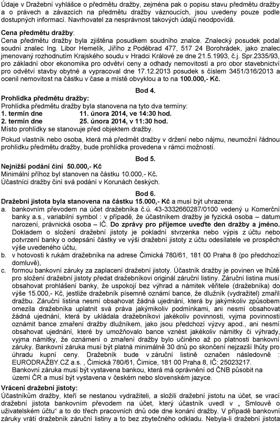 Libor Hemelík, Jiřího z Poděbrad 477, 517 24 Borohrádek, jako znalec jmenovaný rozhodnutím Krajského soudu v Hradci Králové ze dne 21.5.1993, č.j. Spr.