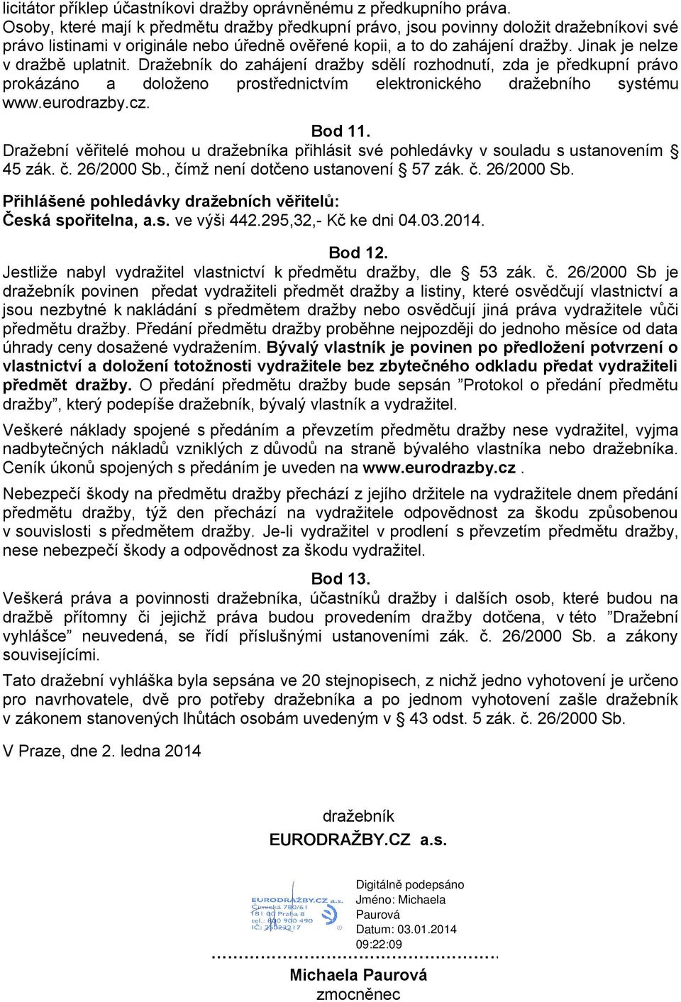 Jinak je nelze v dražbě uplatnit. Dražebník do zahájení dražby sdělí rozhodnutí, zda je předkupní právo prokázáno a doloženo prostřednictvím elektronického dražebního systému www.eurodrazby.cz.