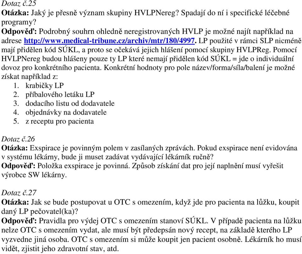 LP použité v rámci SLP nicméně mají přidělen kód SÚKL, a proto se očekává jejich hlášení pomocí skupiny HVLPReg.