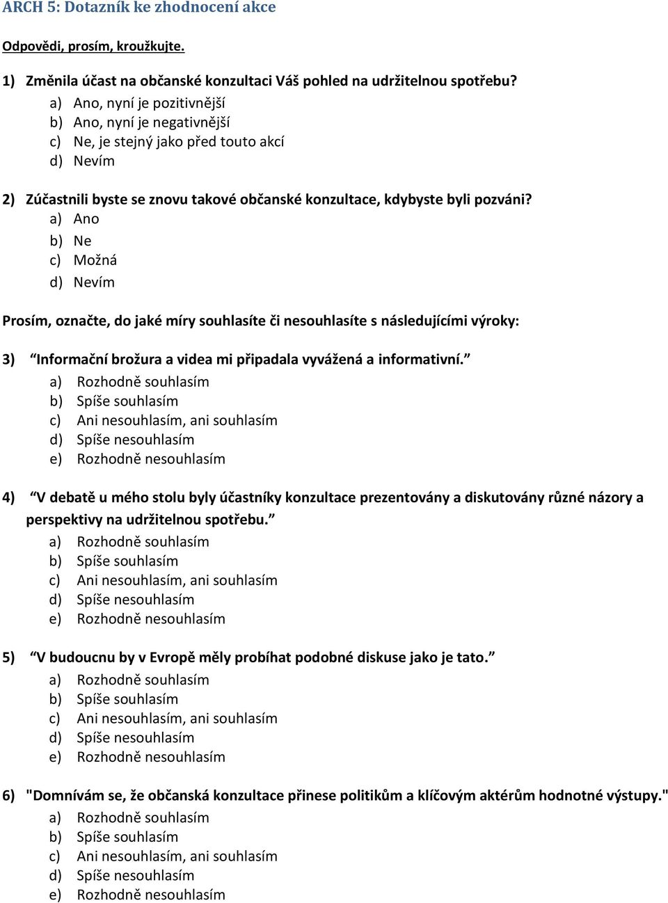 a) Ano b) Ne c) Možná d) Nevím Prosím, označte, do jaké míry souhlasíte či nesouhlasíte s následujícími výroky: 3) Informační brožura a videa mi připadala vyvážená a informativní.