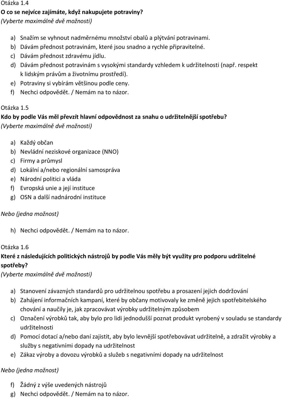 respekt k lidským právům a životnímu prostředí). e) Potraviny si vybírám většinou podle ceny. f) Nechci odpovědět. / Nemám na to názor. Otázka 1.