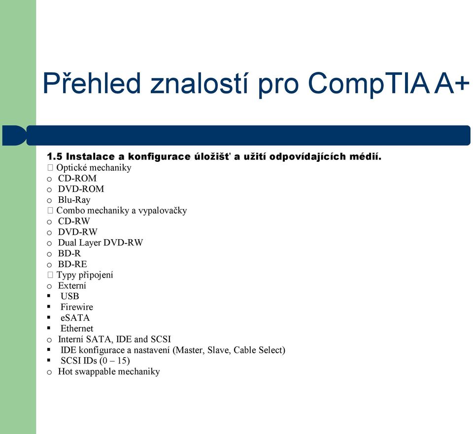 o Dual Layer DVD-RW o BD-R o BD-RE Typy připojení o Externí USB Firewire esata Ethernet o