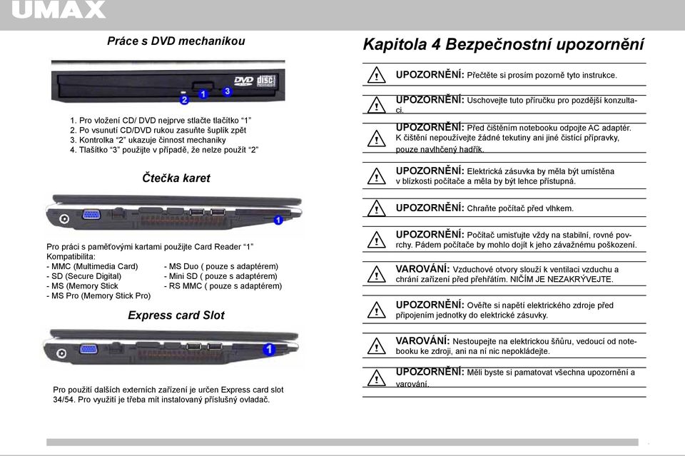 Tlašítko 3 použijte v případě, že nelze použít 2 Čtečka karet UPOZORNĚNÍ: Uschovejte tuto příručku pro pozdější konzultaci. UPOZORNĚNÍ: Před čištěním notebooku odpojte AC adaptér.