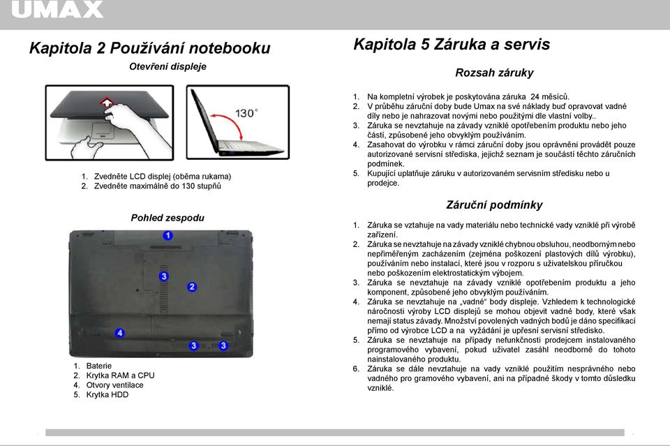 měsíců. 2. V průběhu záruční doby bude Umax na své náklady buď opravovat vadné díly nebo je nahrazovat novými nebo použitými dle vlastní volby.. 3.