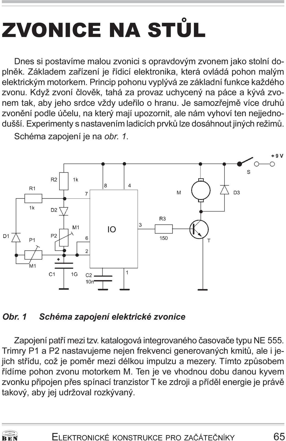 upozornit, ale nám vyhoví ten nejjednodušší Experimenty s nastavením ladicích prvkù lze dosáhnout jiných režimù Schéma zapojení je na obr 1 Obr 1 Schéma zapojení elektrické zvonice Zapojení patøí