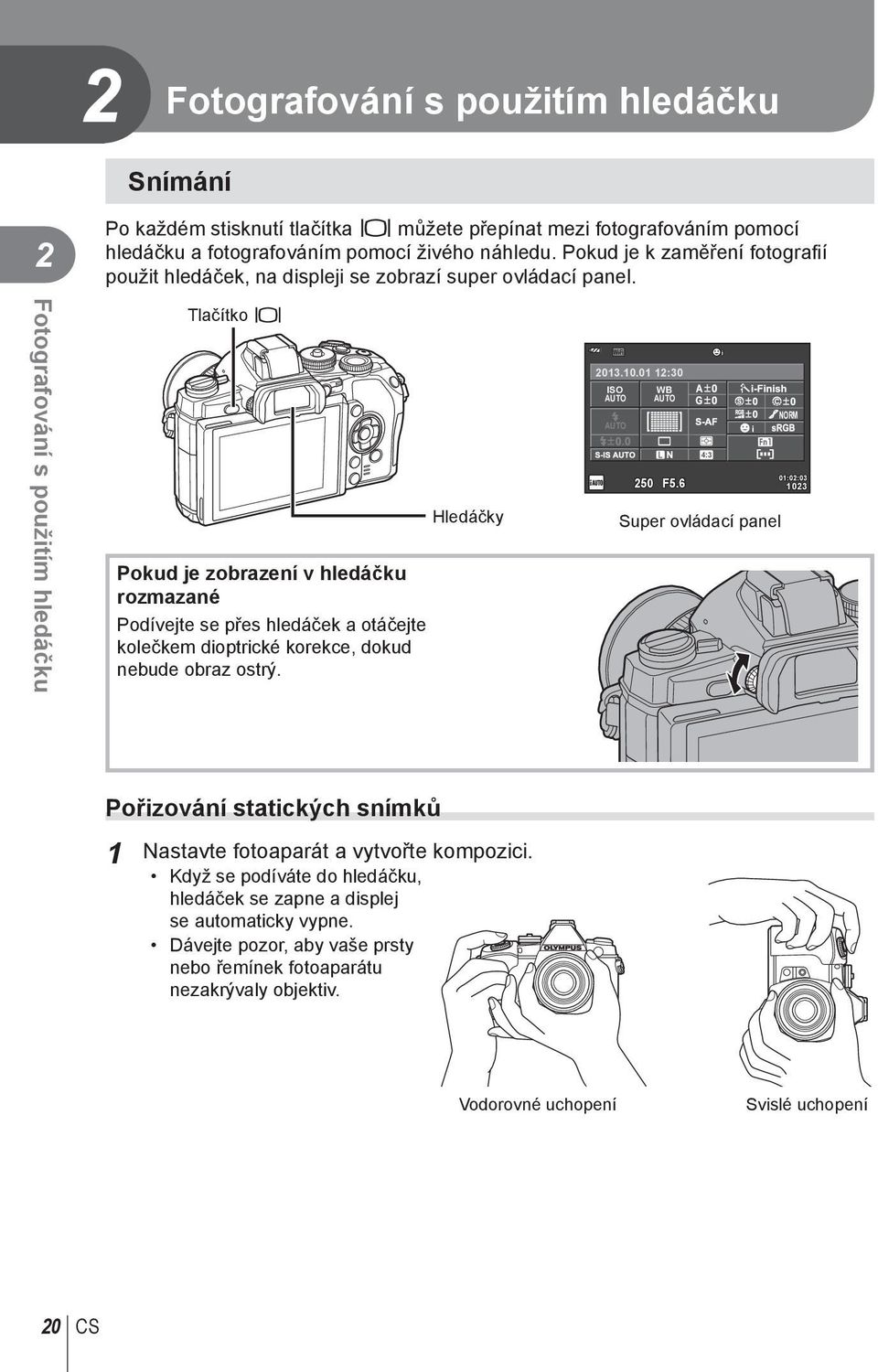 Fotografování s použitím hledáčku Tlačítko u Pokud je zobrazení v hledáčku rozmazané Podívejte se přes hledáček a otáčejte kolečkem dioptrické korekce, dokud nebude obraz ostrý. Hledáčky Wi-Fi 03.