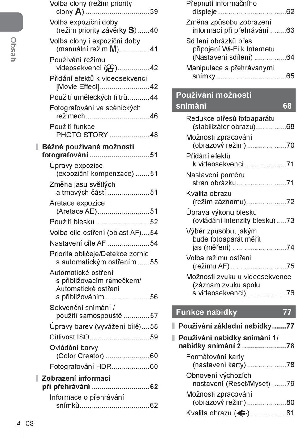..5 Úpravy expozice (expoziční kompenzace)...5 Změna jasu světlých a tmavých částí...5 Aretace expozice (Aretace AE)...5 Použití blesku...5 Volba cíle ostření (oblast AF)...54 Nastavení cíle AF.