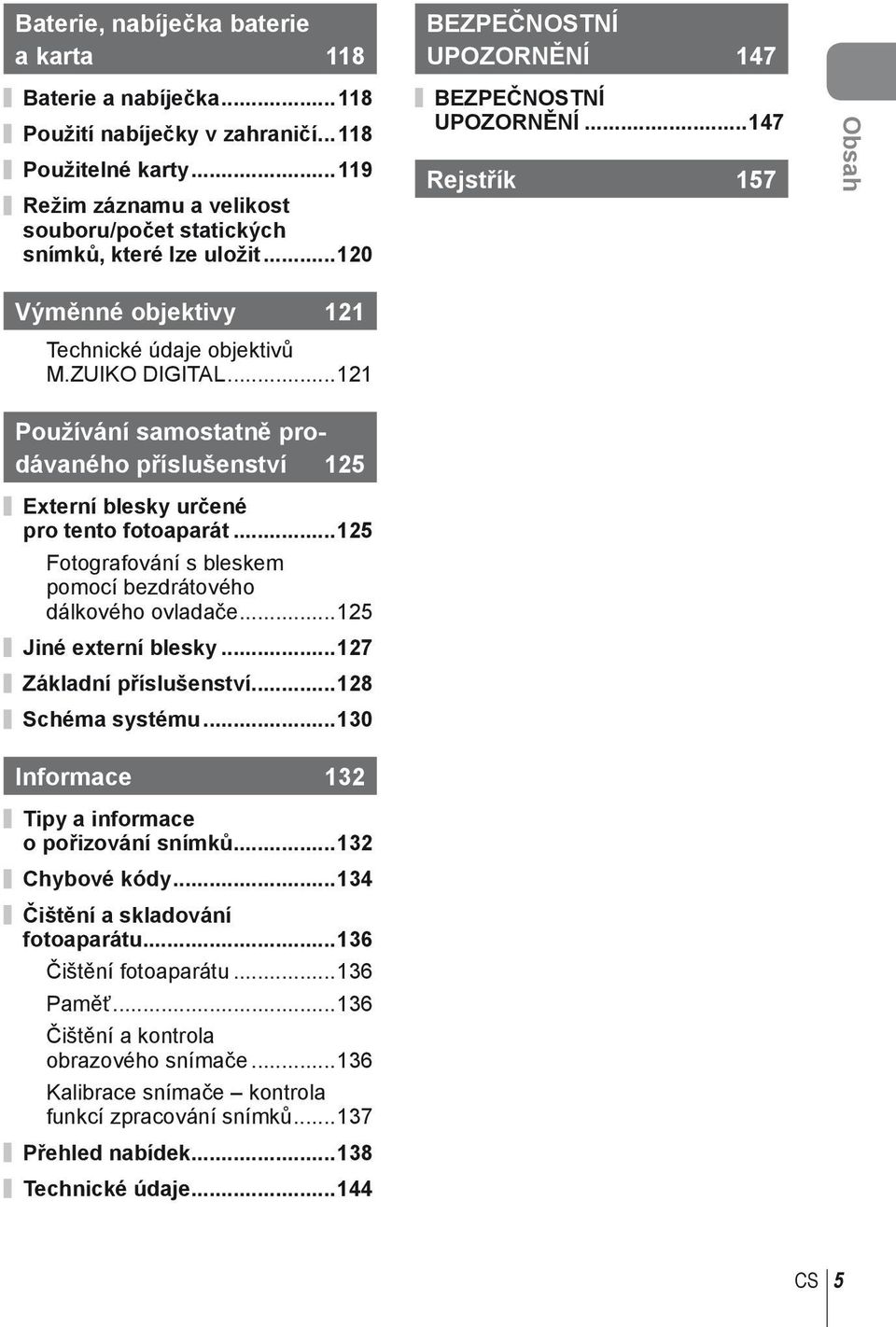 ..121 Používání samostatně prodávaného příslušenství 125 Externí blesky určené pro tento fotoaparát...125 Fotografování s bleskem pomocí bezdrátového dálkového ovladače...125 Jiné externí blesky.