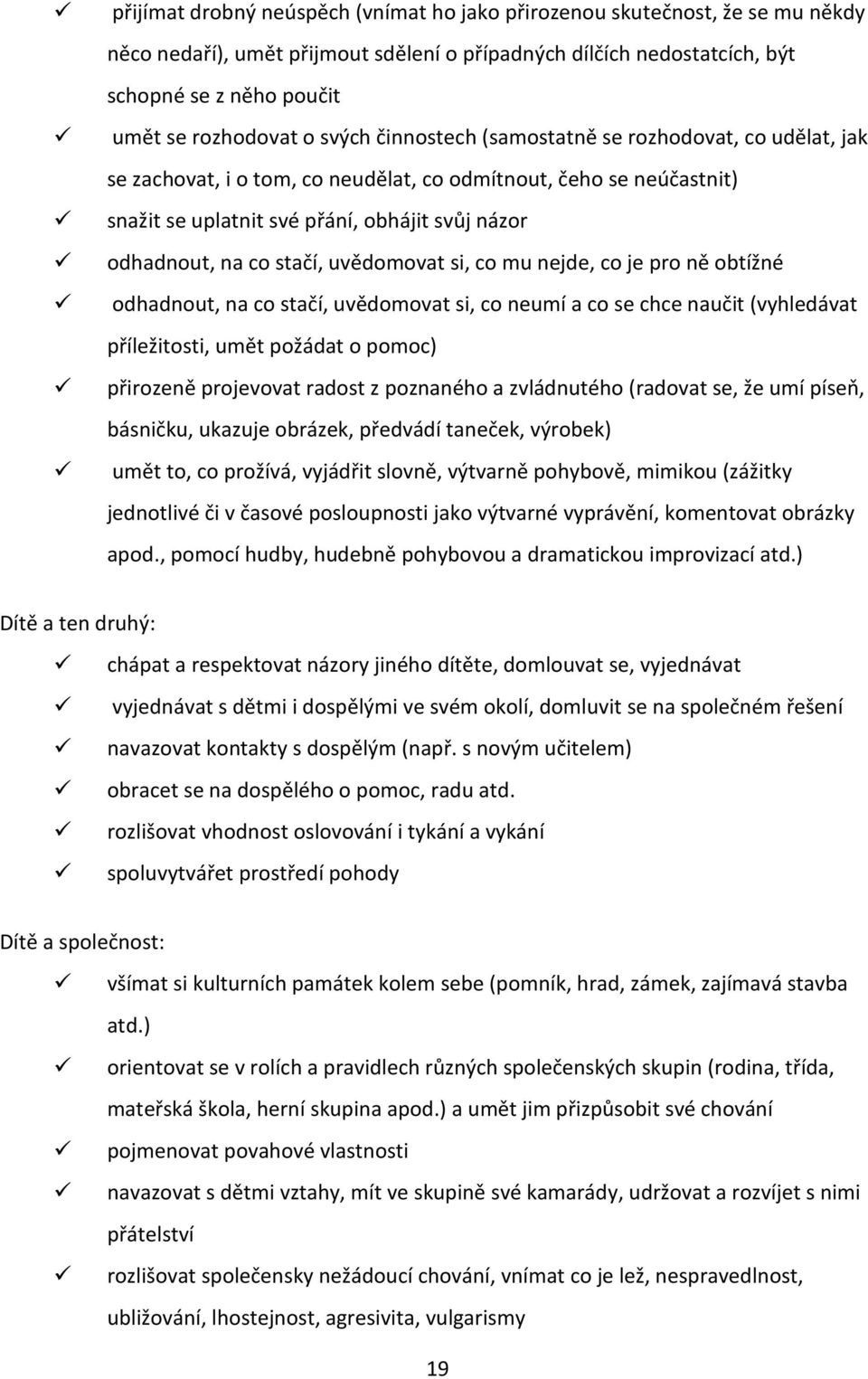 stačí, uvědomovat si, co mu nejde, co je pro ně obtížné odhadnout, na co stačí, uvědomovat si, co neumí a co se chce naučit (vyhledávat příležitosti, umět požádat o pomoc) přirozeně projevovat radost