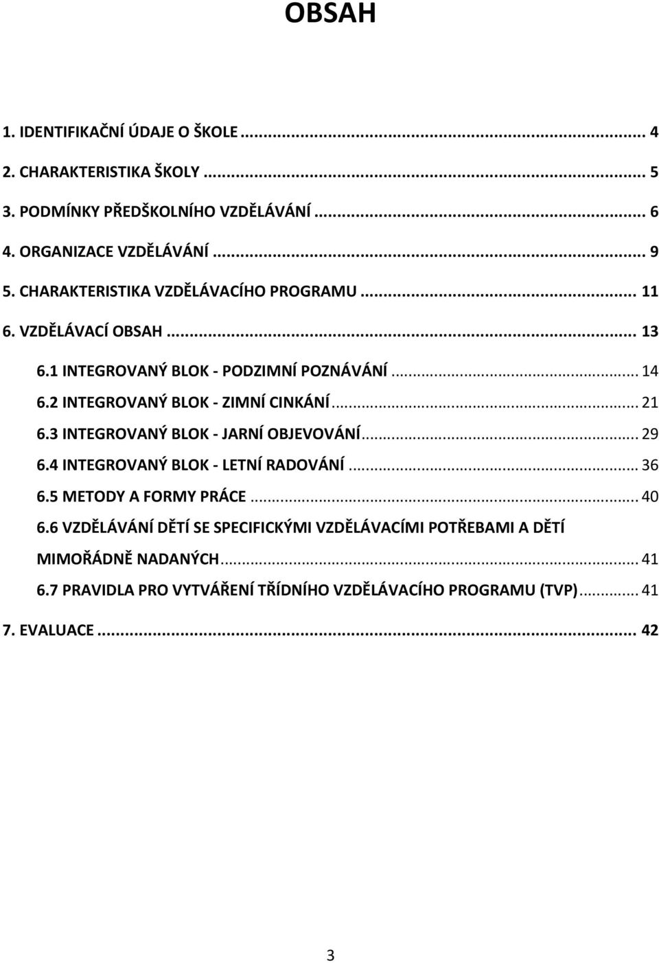 2 INTEGROVANÝ BLOK - ZIMNÍ CINKÁNÍ... 21 6.3 INTEGROVANÝ BLOK - JARNÍ OBJEVOVÁNÍ... 29 6.4 INTEGROVANÝ BLOK - LETNÍ RADOVÁNÍ... 36 6.