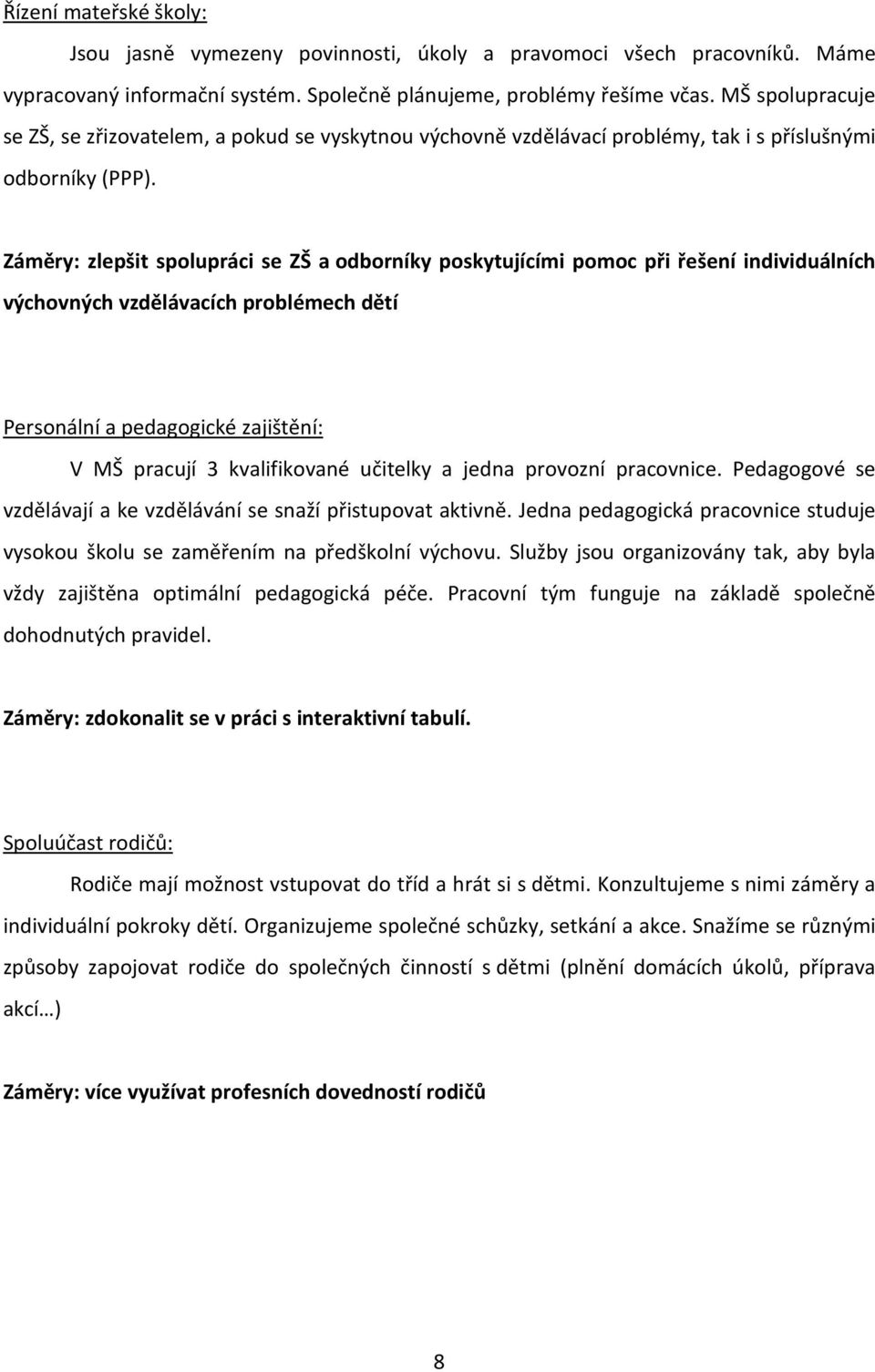 Záměry: zlepšit spolupráci se ZŠ a odborníky poskytujícími pomoc při řešení individuálních výchovných vzdělávacích problémech dětí Personální a pedagogické zajištění: V MŠ pracují 3 kvalifikované