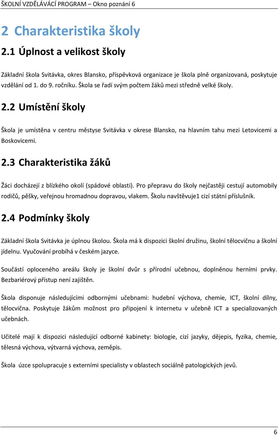 Pro přepravu do školy nejčastěji cestují automobily rodičů, pěšky, veřejnou hromadnou dopravou, vlakem. Školu navštěvuje1 cizí státní příslušník. 2.