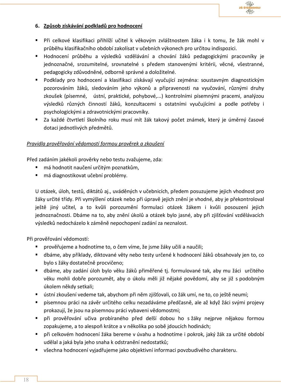 Hodnocení průběhu a výsledků vzdělávání a chování žáků pedagogickými pracovníky je jednoznačné, srozumitelné, srovnatelné s předem stanovenými kritérii, věcné, všestranné, pedagogicky zdůvodněné,