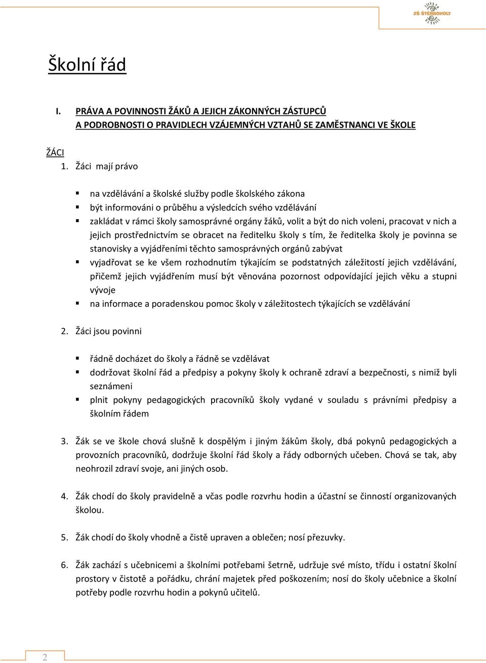 voleni, pracovat v nich a jejich prostřednictvím se obracet na ředitelku školy s tím, že ředitelka školy je povinna se stanovisky a vyjádřeními těchto samosprávných orgánů zabývat vyjadřovat se ke