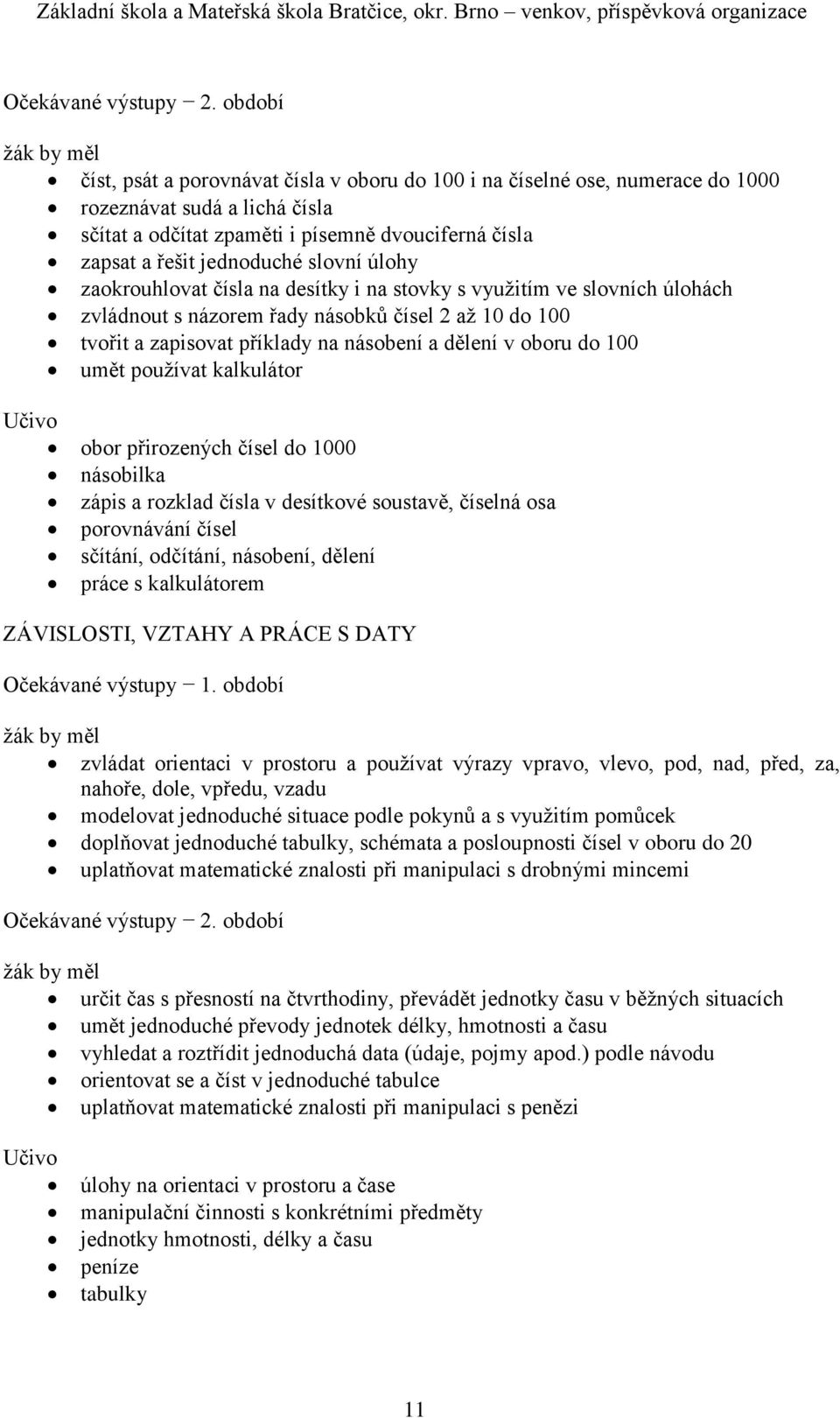 umět používat kalkulátor obor přirozených čísel do 1000 násobilka zápis a rozklad čísla v desítkové soustavě, číselná osa porovnávání čísel sčítání, odčítání, násobení, dělení práce s kalkulátorem