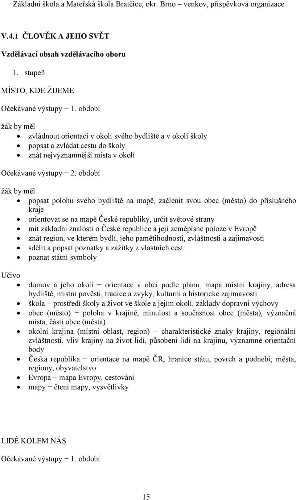 a její zeměpisné poloze v Evropě znát region, ve kterém bydlí, jeho pamětihodnosti, zvláštnosti a zajímavosti sdělit a popsat poznatky a zážitky z vlastních cest poznat státní symboly domov a jeho