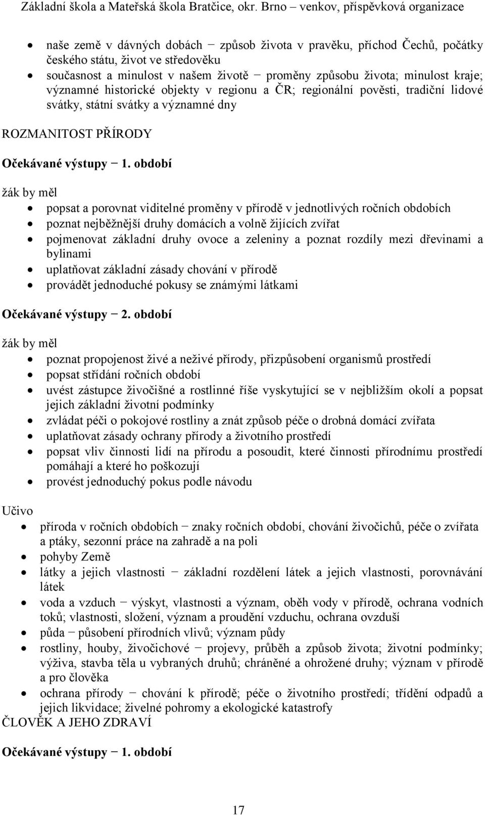 obdobích poznat nejběžnější druhy domácích a volně žijících zvířat pojmenovat základní druhy ovoce a zeleniny a poznat rozdíly mezi dřevinami a bylinami uplatňovat základní zásady chování v přírodě