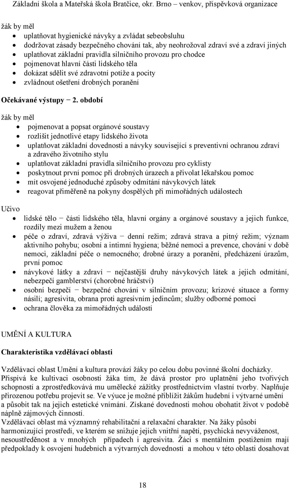 uplatňovat základní dovednosti a návyky související s preventivní ochranou zdraví a zdravého životního stylu uplatňovat základní pravidla silničního provozu pro cyklisty poskytnout první pomoc při