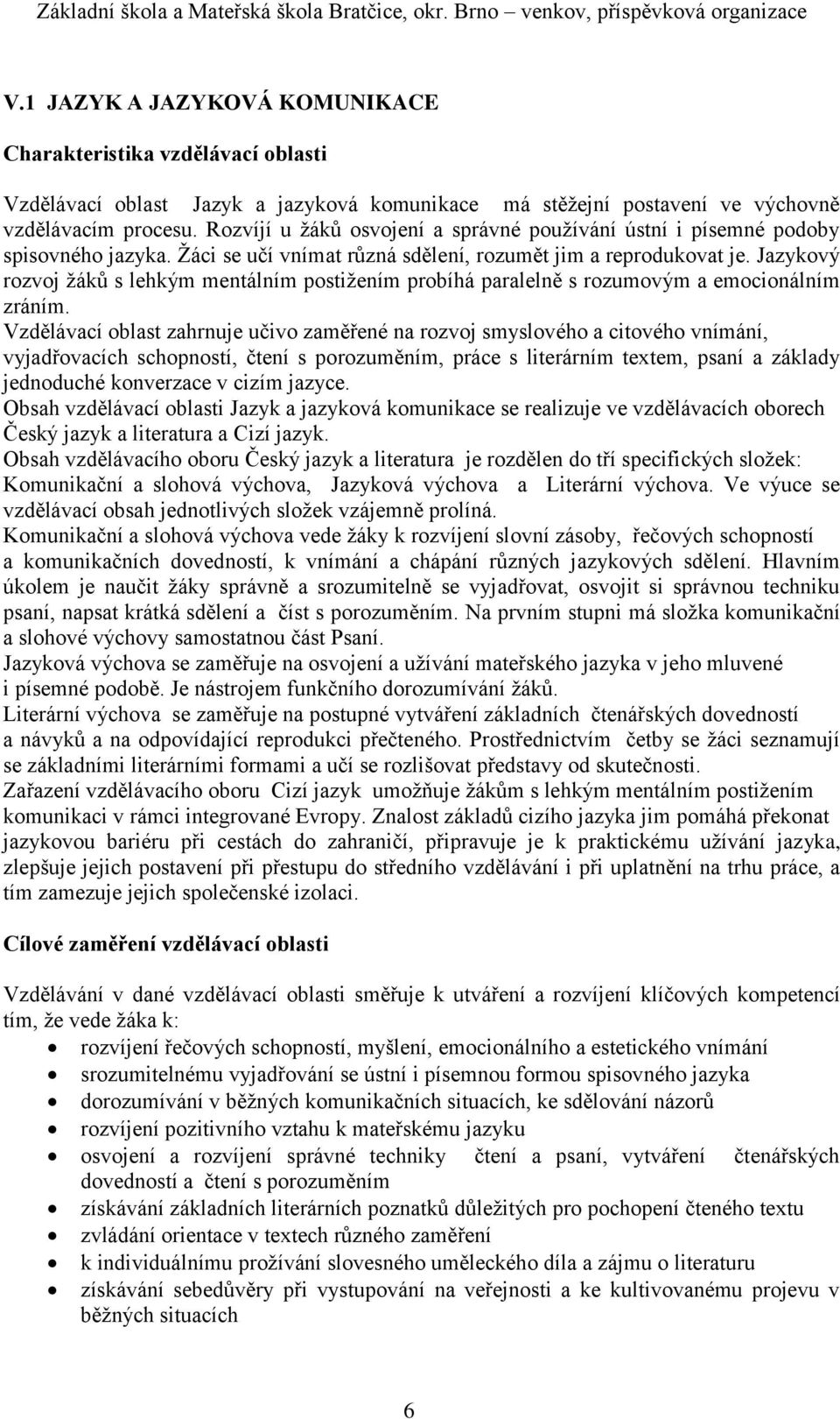 Jazykový rozvoj žáků s lehkým mentálním postižením probíhá paralelně s rozumovým a emocionálním zráním.