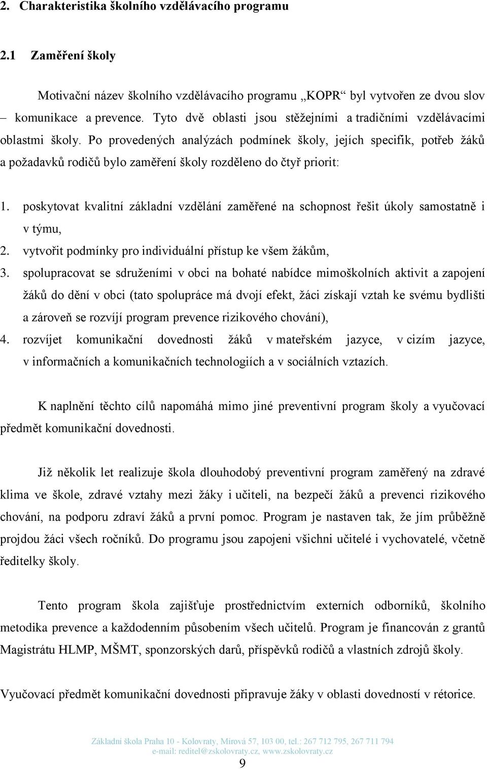 Po provedených analýzách podmínek školy, jejích specifik, potřeb žáků a požadavků rodičů bylo zaměření školy rozděleno do čtyř priorit: 1.