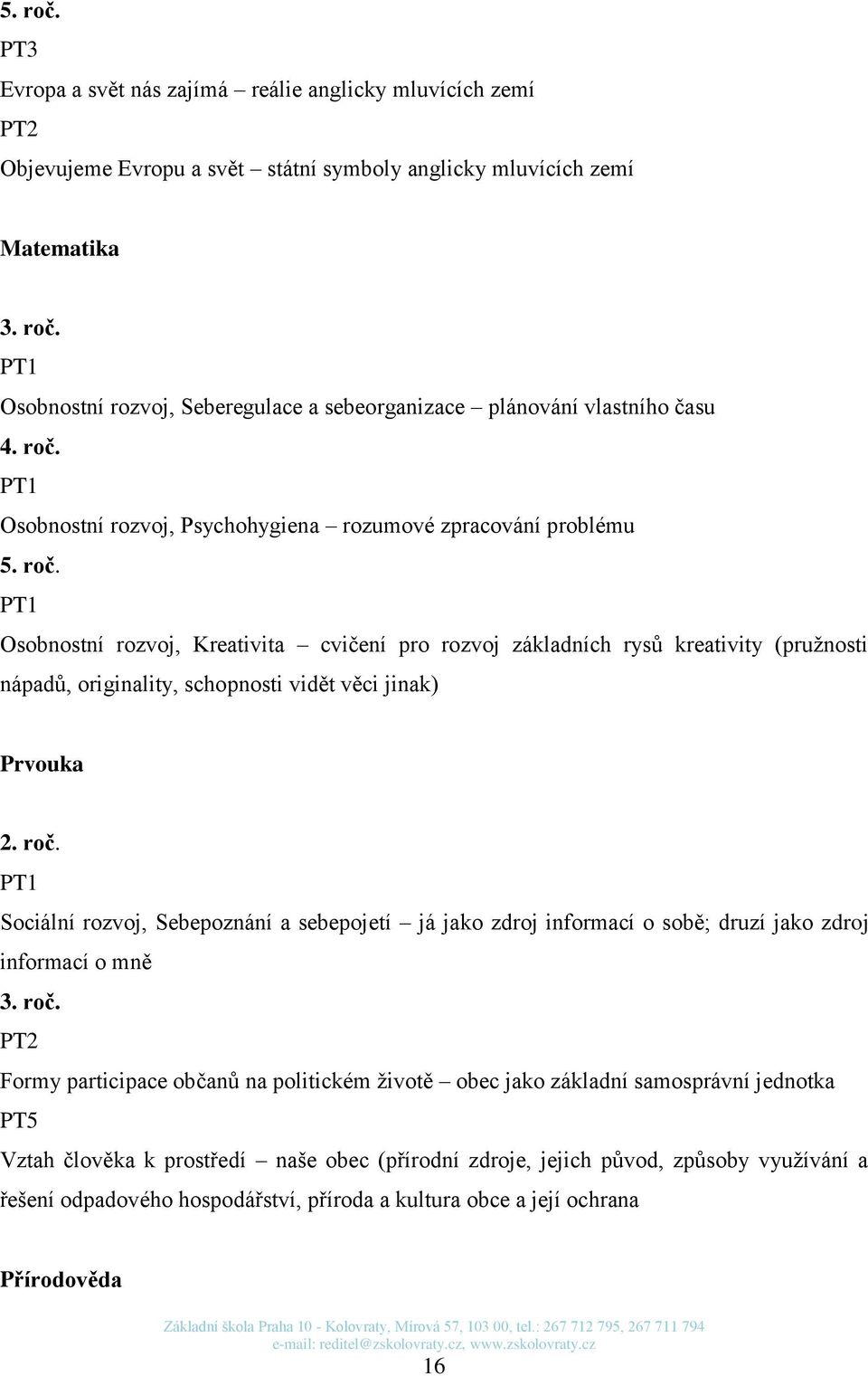 PT1 Osobnostní rozvoj, Kreativita cvičení pro rozvoj základních rysů kreativity (pružnosti nápadů, originality, schopnosti vidět věci jinak) Prvouka 2. roč.