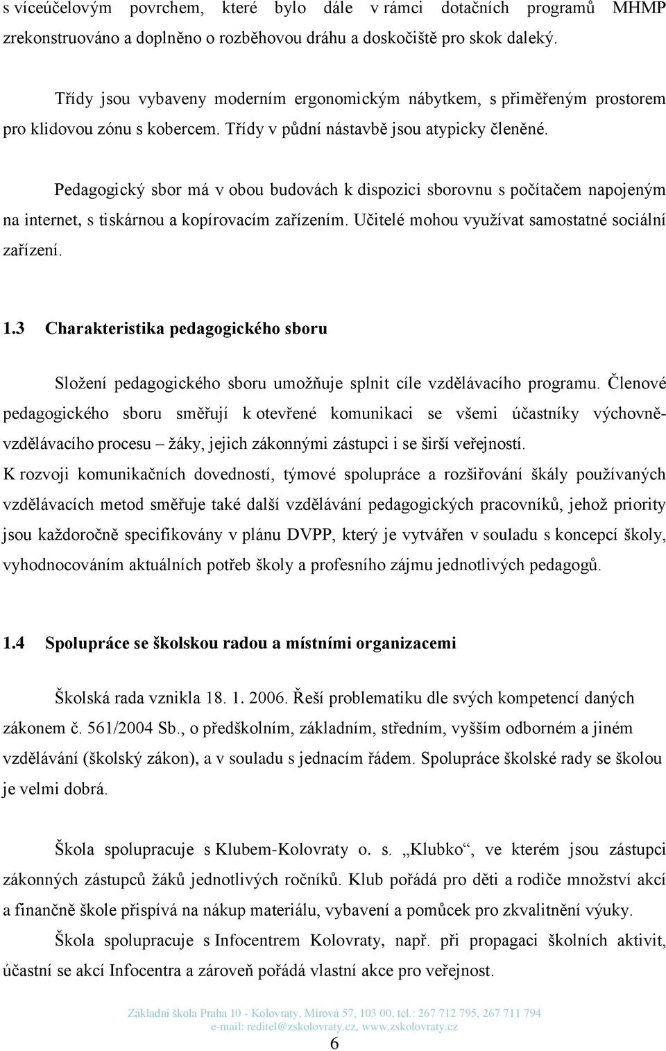 Pedagogický sbor má v obou budovách k dispozici sborovnu s počítačem napojeným na internet, s tiskárnou a kopírovacím zařízením. Učitelé mohou využívat samostatné sociální zařízení. 1.