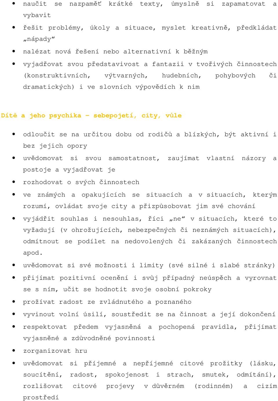 odloučit se na určitou dobu od rodičů a blízkých, být aktivní i bez jejich opory uvědomovat si svou samostatnost, zaujímat vlastní názory a postoje a vyjadřovat je rozhodovat o svých činnostech ve